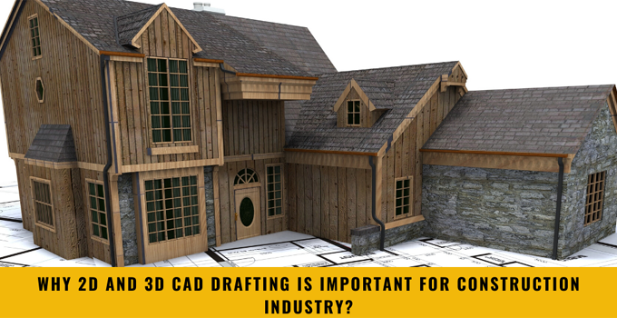 Why 2D and 3D CAD Drafting is Important for construction industry?